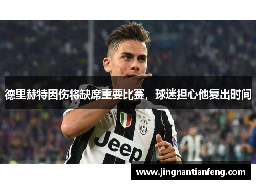 德里赫特因伤将缺席重要比赛，球迷担心他复出时间