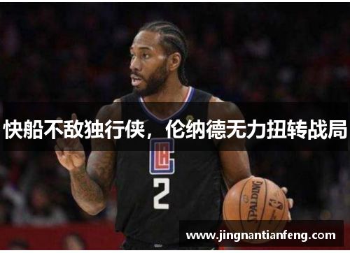 快船不敌独行侠，伦纳德无力扭转战局