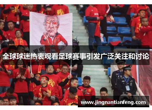全球球迷热衷观看足球赛事引发广泛关注和讨论