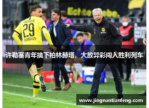 许勒塞青年擒下柏林赫塔，大放异彩闯入胜利列车