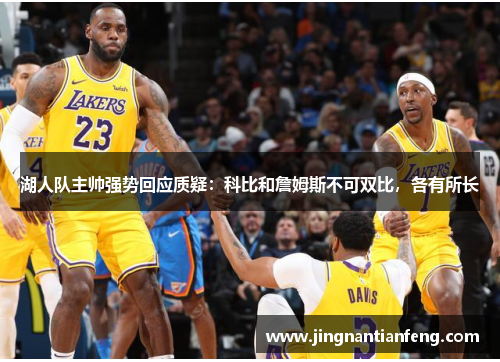 湖人队主帅强势回应质疑：科比和詹姆斯不可双比，各有所长