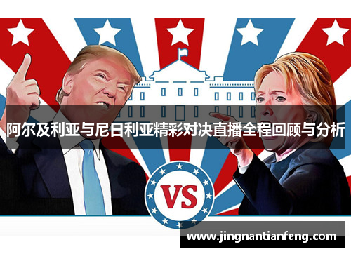 阿尔及利亚与尼日利亚精彩对决直播全程回顾与分析
