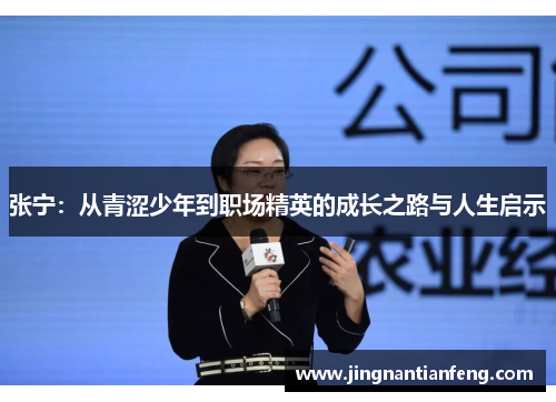 张宁：从青涩少年到职场精英的成长之路与人生启示